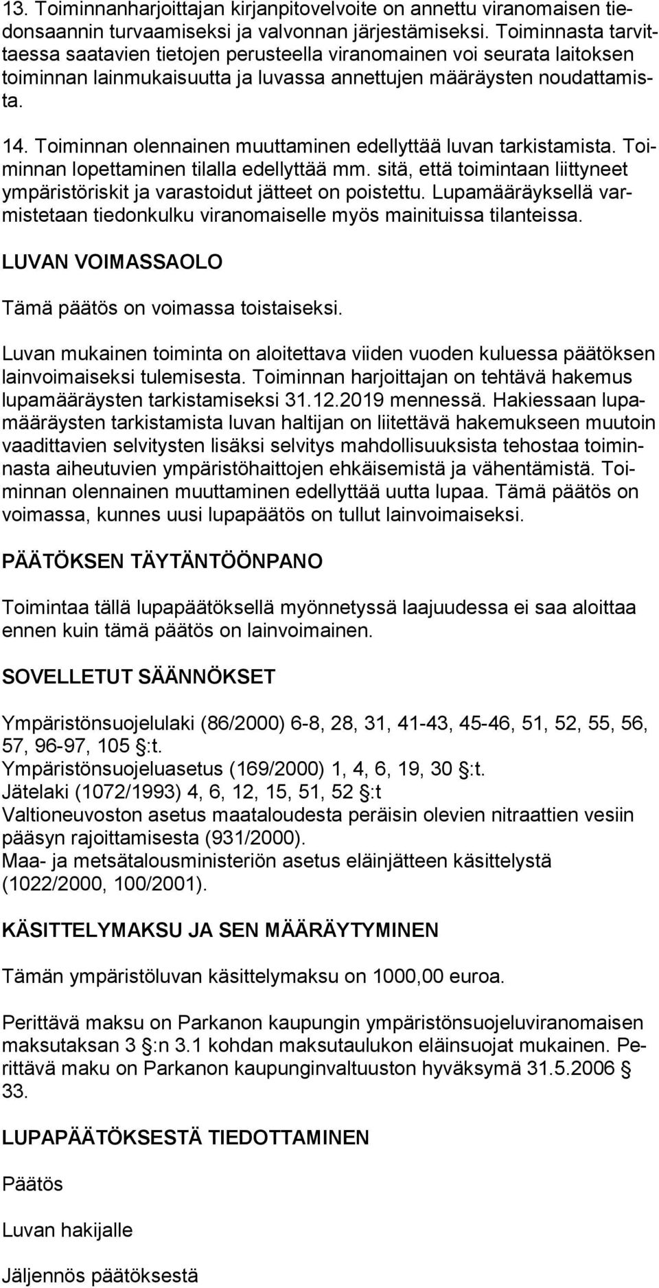 Toiminnan olennainen muuttaminen edellyttää luvan tarkistamista. Toiminnan lopettaminen tilalla edellyttää mm. sitä, että toimintaan liittyneet ympäristöriskit ja varastoidut jätteet on poistettu.