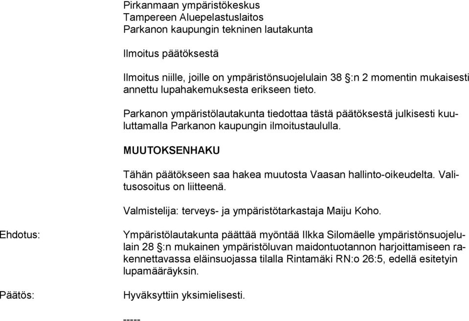 MUUTOKSENHAKU Tähän päätökseen saa hakea muutosta Vaasan hallinto-oikeudelta. Valitusosoitus on liitteenä. Valmistelija: terveys- ja ympäristötarkastaja Maiju Koho.