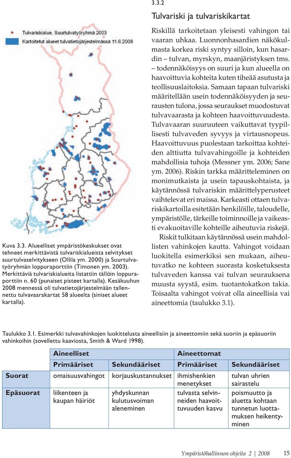 Kesäkuuhun 2008 mennessä oli tulvatietojärjestelmään tallennettu tulvavaarakartat 58 alueelta (siniset alueet kartalla). 3.