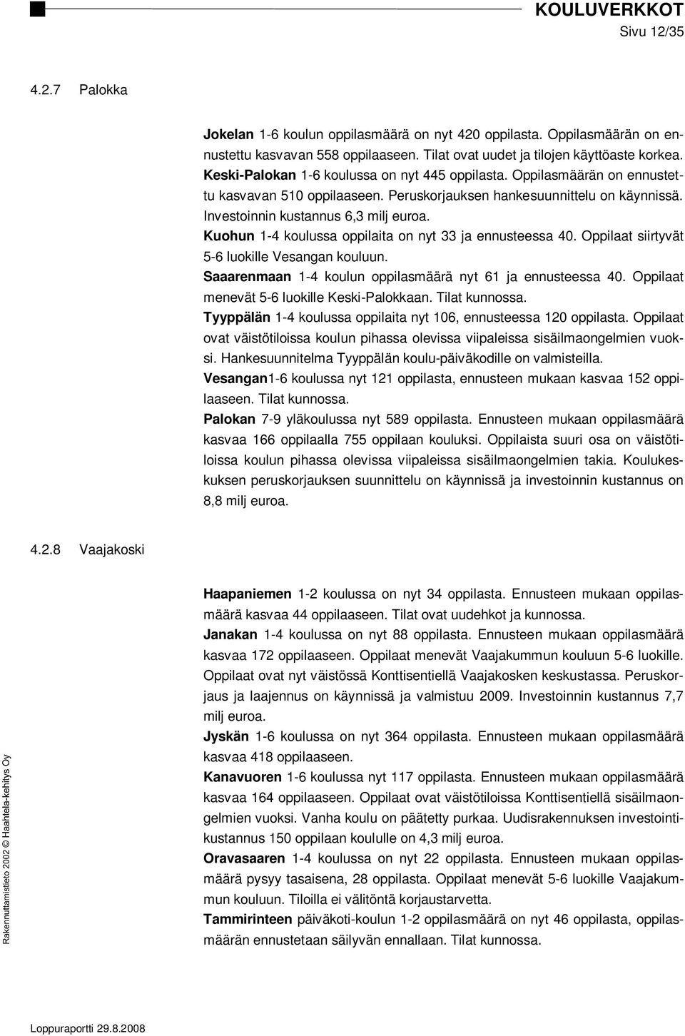 Kuohun 1-4 koulussa oppilaita on nyt 33 ja ennusteessa 40. Oppilaat siirtyvät 5-6 luokille Vesangan kouluun. Saaarenmaan 1-4 koulun oppilasmäärä nyt 61 ja ennusteessa 40.