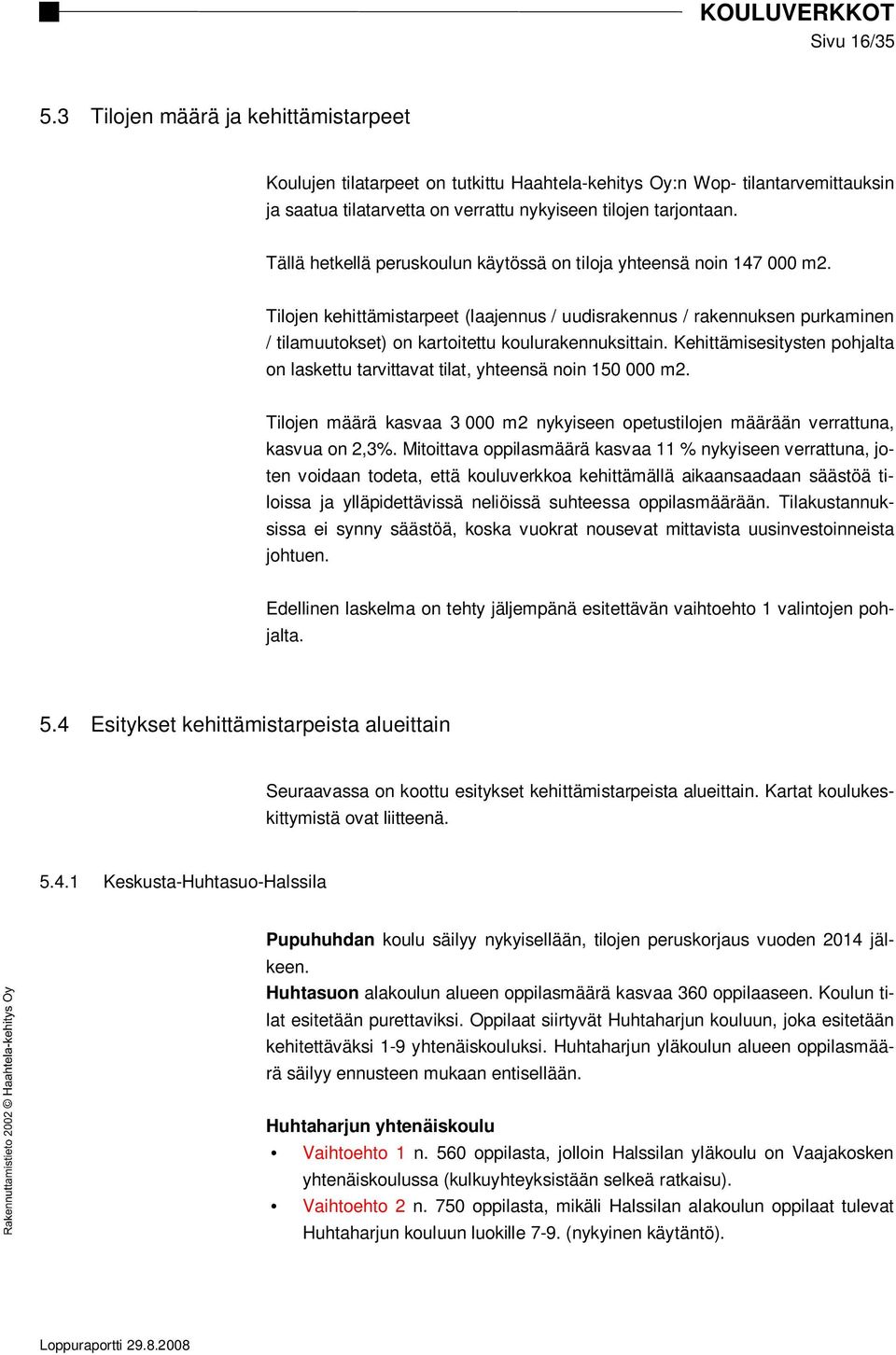 Tilojen kehittämistarpeet (laajennus / uudisrakennus / rakennuksen purkaminen / tilamuutokset) on kartoitettu koulurakennuksittain.