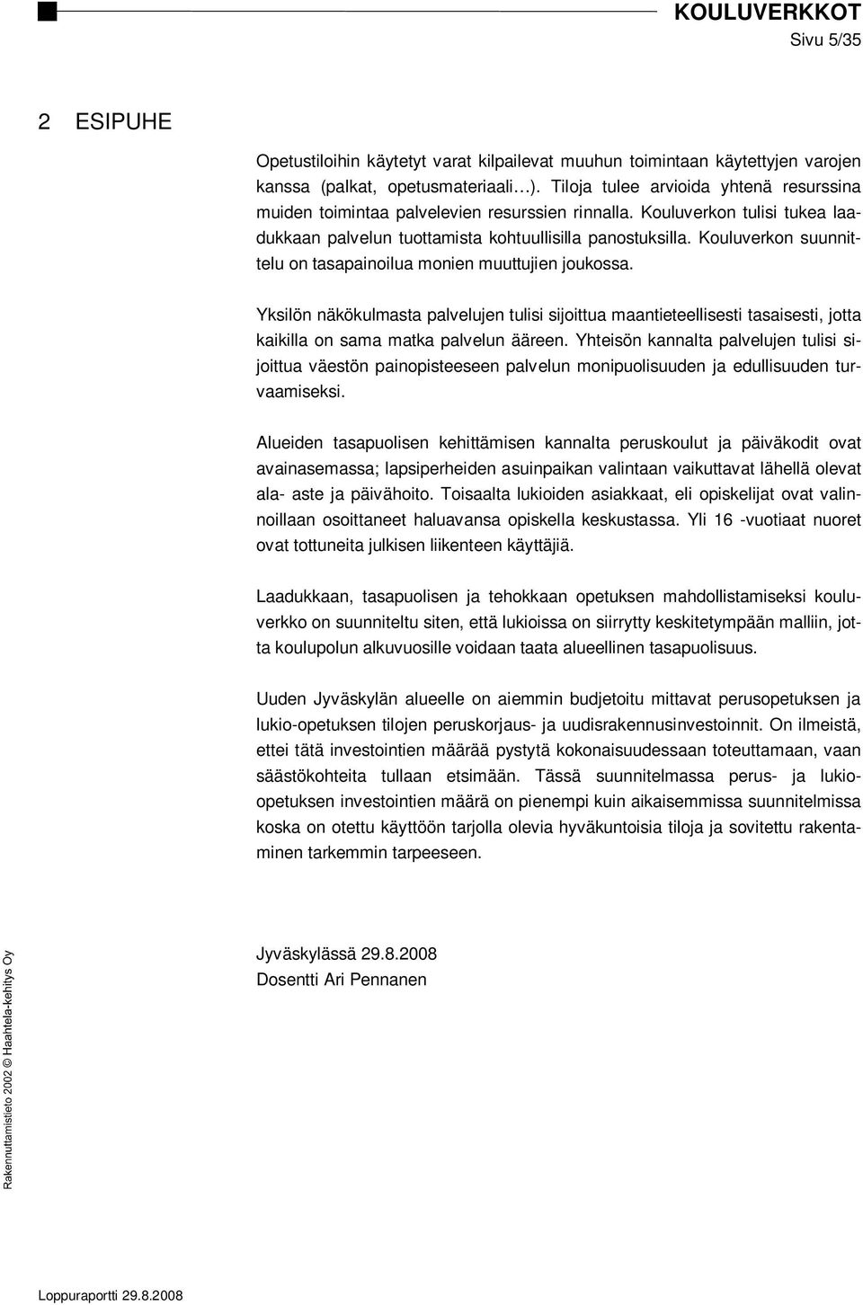 Kouluverkon suunnittelu on tasapainoilua monien muuttujien joukossa. Yksilön näkökulmasta palvelujen tulisi sijoittua maantieteellisesti tasaisesti, jotta kaikilla on sama matka palvelun ääreen.