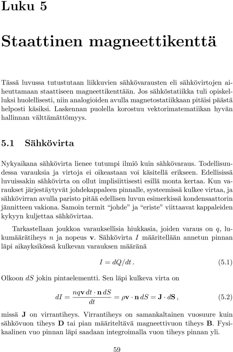 Laskennan puolella korostuu vektorimatematiikan hyvän hallinnan välttämättömyys. 5.1 ähkövirta Nykyaikana sähkövirta lienee tutumpi ilmiö kuin sähkövaraus.