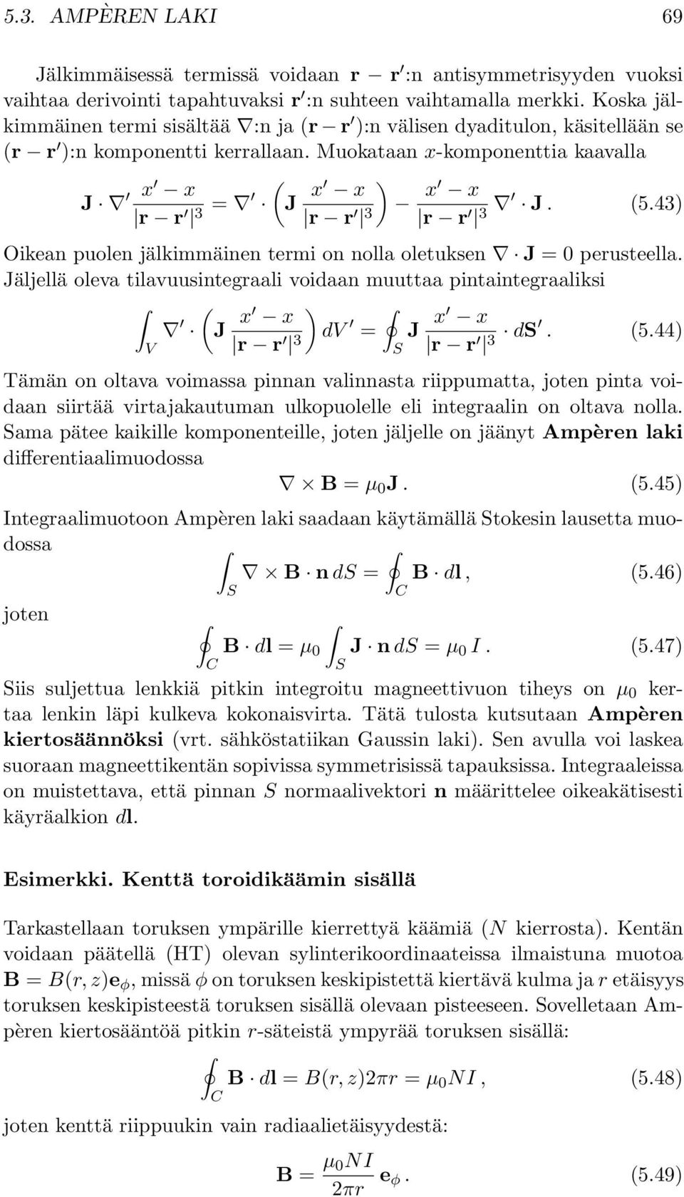 43) Oikean puolen jälkimmäinen termi on nolla oletuksen J = 0 perusteella. Jäljellä oleva tilavuusintegraali voidaan muuttaa pintaintegraaliksi ( ) J x x r r 3 dv = J x x r r 3 d. (5.