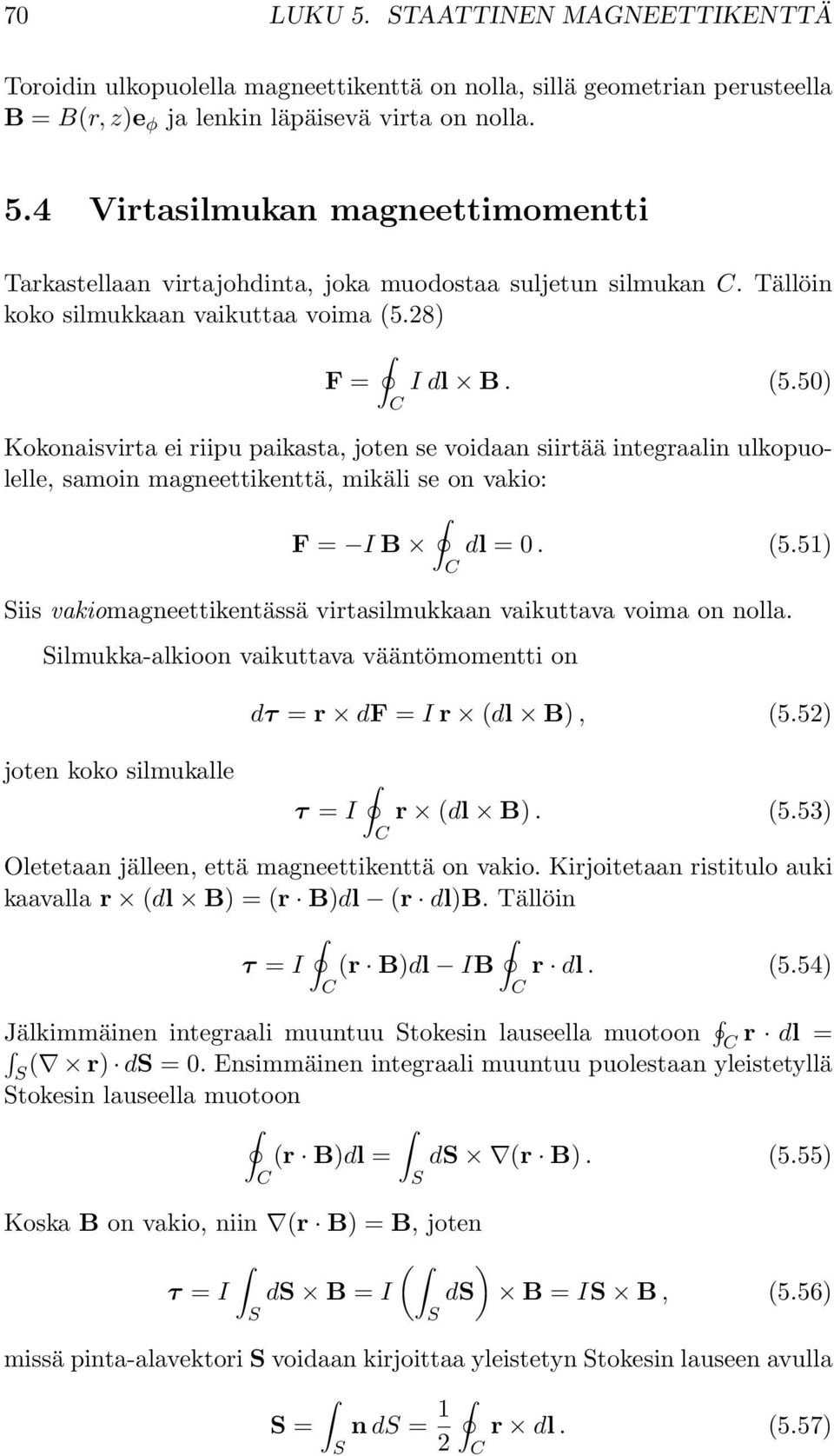 (5.51) iis vakiomagneettikentässä virtasilmukkaan vaikuttava voima on nolla. ilmukka-alkioon vaikuttava vääntömomentti on joten koko silmukalle dτ = r df = I r (dl B), (5.