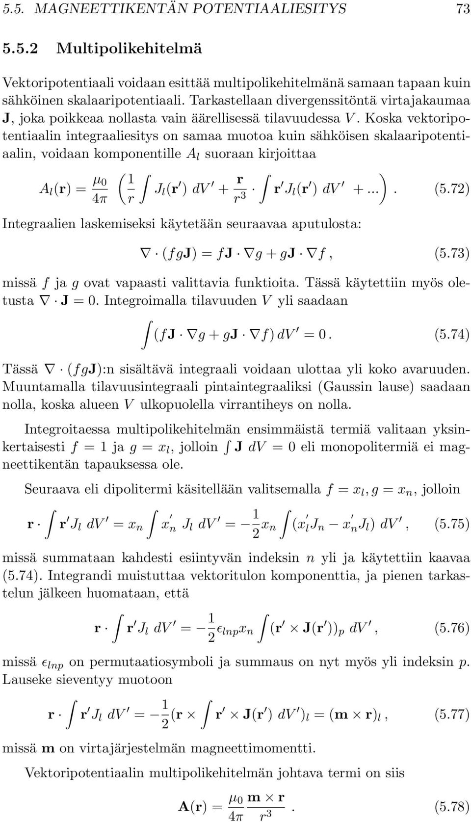 Koska vektoripotentiaalin integraaliesitys on samaa muotoa kuin sähköisen skalaaripotentiaalin, voidaan komponentille A l suoraan kirjoittaa A l (r) = µ 0 4π ( 1 J l (r ) dv + r ) r r 3 r J l (r ) dv