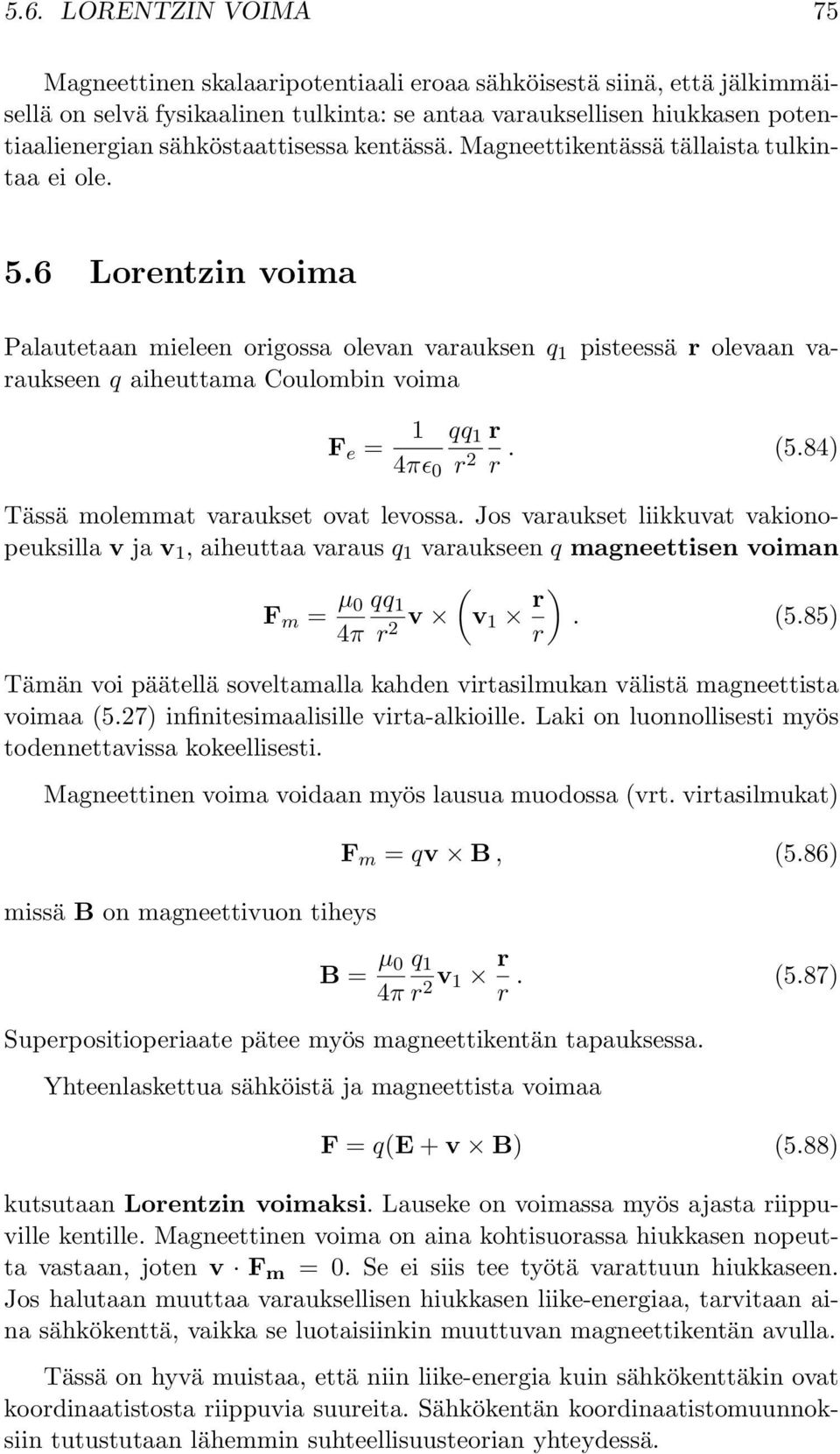 6 Lorentzin voima Palautetaan mieleen origossa olevan varauksen q 1 pisteessä r olevaan varaukseen q aiheuttama oulombin voima F e = 1 4πɛ 0 qq 1 r 2 r r. (5.84) Tässä molemmat varaukset ovat levossa.
