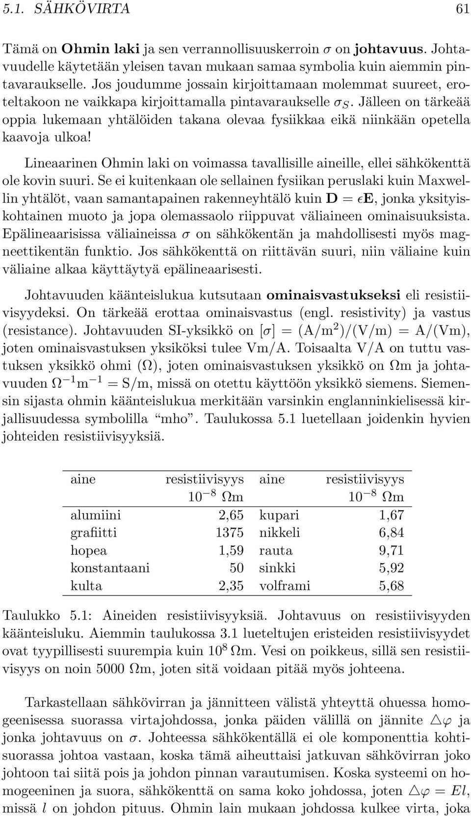 Jälleen on tärkeää oppia lukemaan yhtälöiden takana olevaa fysiikkaa eikä niinkään opetella kaavoja ulkoa! Lineaarinen Ohmin laki on voimassa tavallisille aineille, ellei sähkökenttä ole kovin suuri.