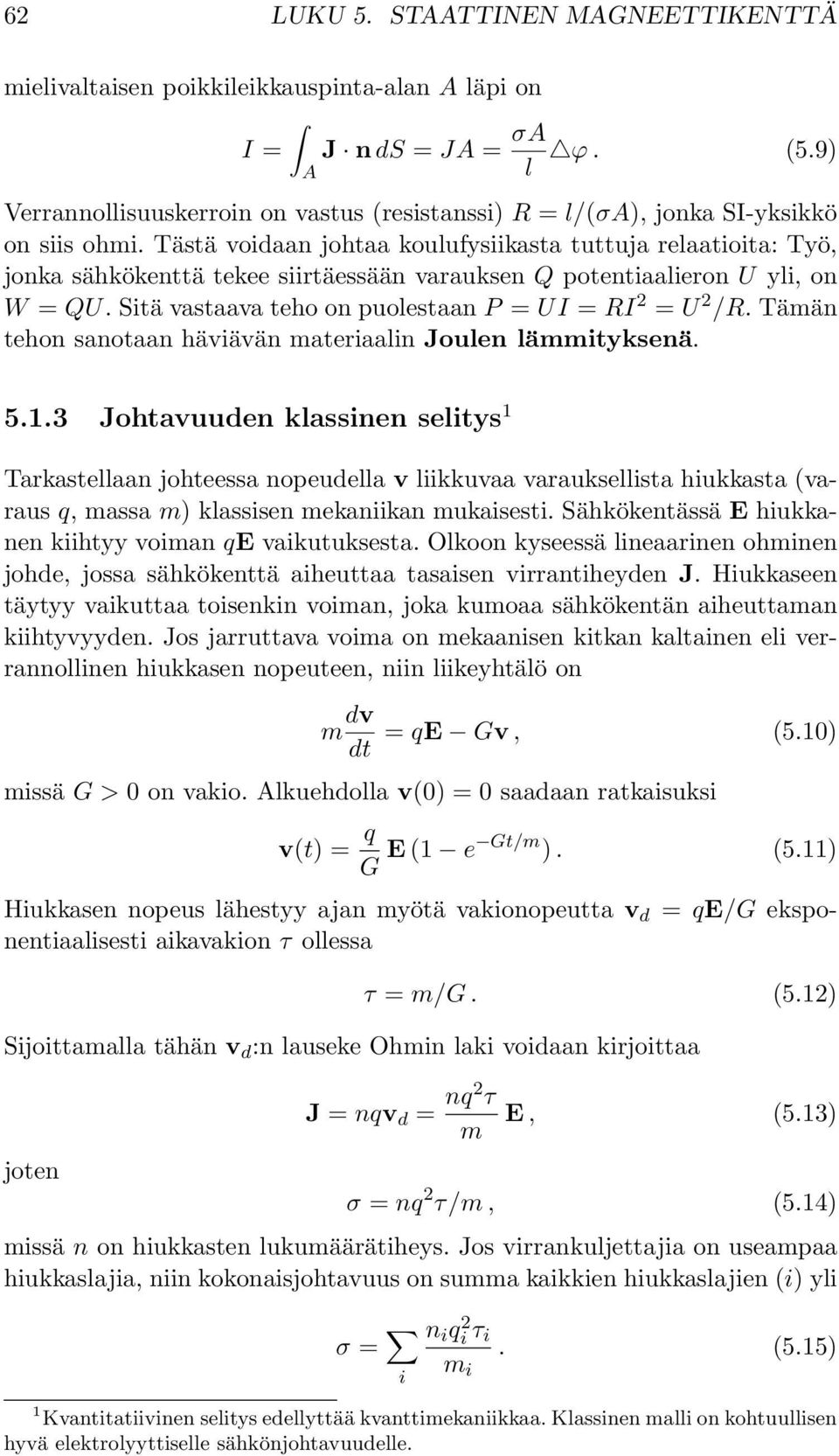 Tästä voidaan johtaa koulufysiikasta tuttuja relaatioita: Työ, jonka sähkökenttä tekee siirtäessään varauksen Q potentiaalieron U yli, on W = QU.