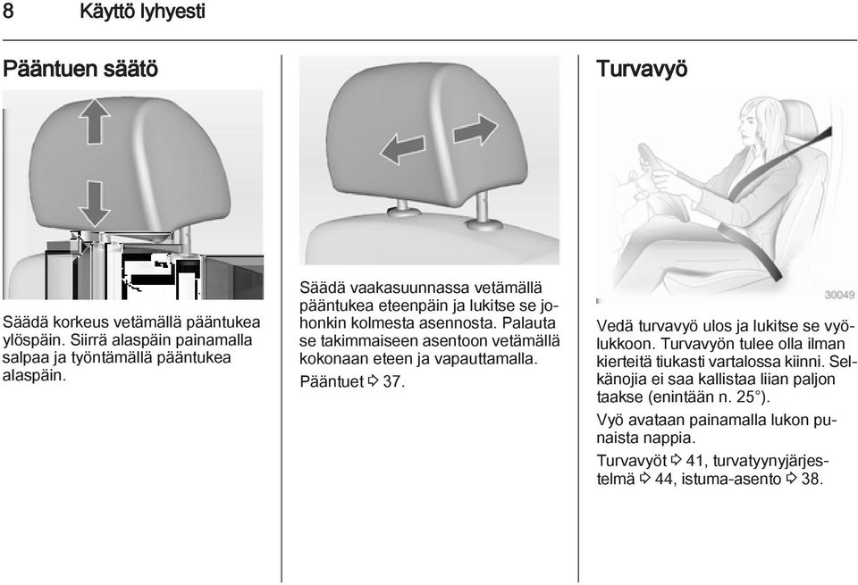 Palauta se takimmaiseen asentoon vetämällä kokonaan eteen ja vapauttamalla. Pääntuet 3 37. Vedä turvavyö ulos ja lukitse se vyölukkoon.