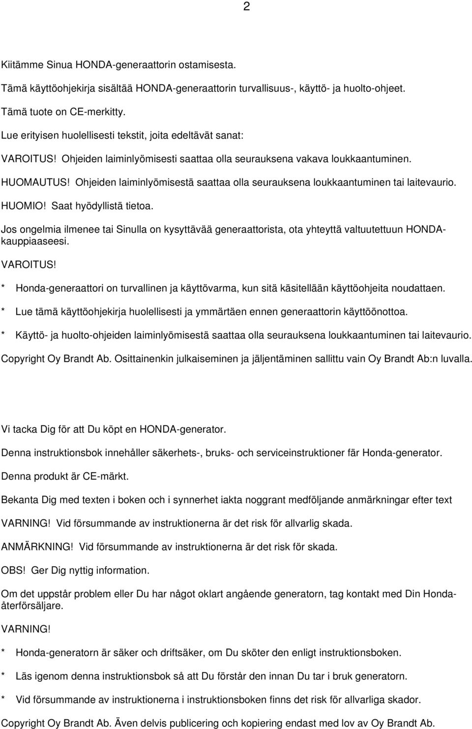 Ohjeiden laiminlyömisestä saattaa olla seurauksena loukkaantuminen tai laitevaurio. HUOMIO! Saat hyödyllistä tietoa.