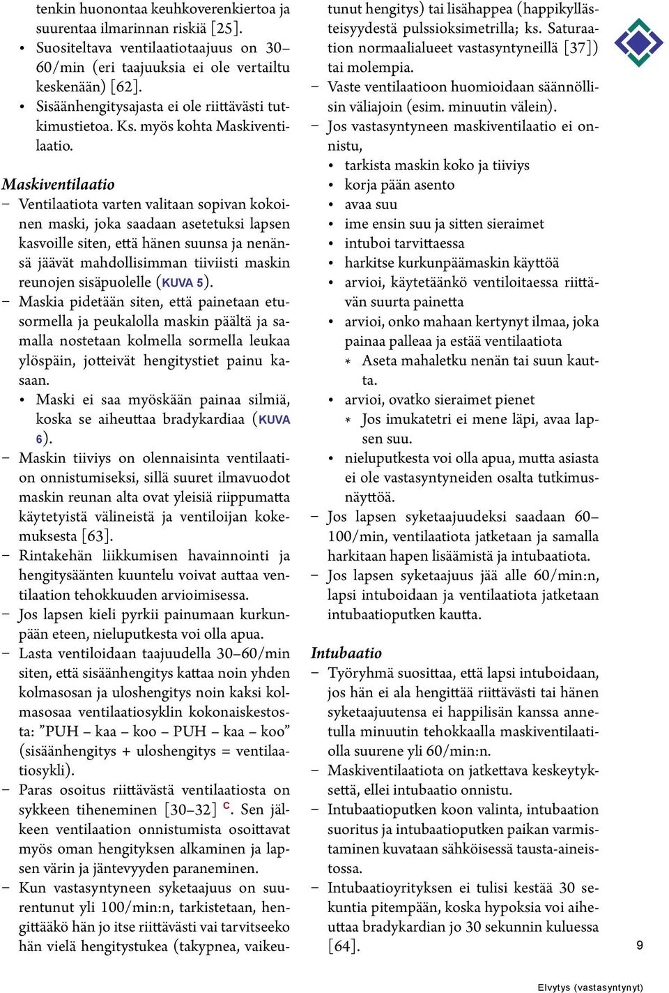 Maskiventilaatio Ventilaatiota varten valitaan sopivan kokoinen maski, joka saadaan asetetuksi lapsen kasvoille siten, että hänen suunsa ja nenänsä jäävät mahdollisimman tiiviisti maskin reunojen