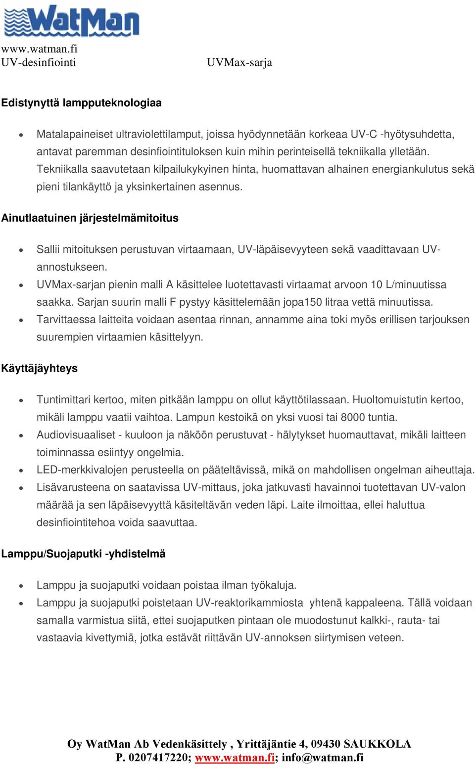 Ainutlaatuinen järjestelmämitoitus Sallii mitoituksen perustuvan virtaamaan, UV-läpäisevyyteen sekä vaadittavaan UVannostukseen.