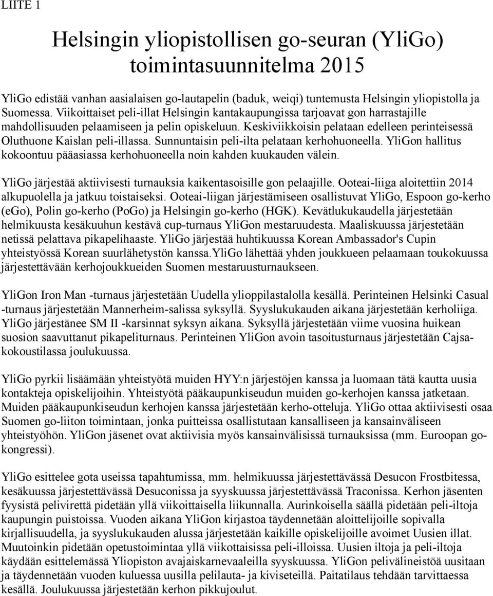 Keskiviikkoisin pelataan edelleen perinteisessä Oluthuone Kaislan peli-illassa. Sunnuntaisin peli-ilta pelataan kerhohuoneella.