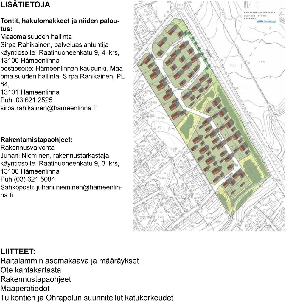 fi Rakentamistapaohjeet: Rakennusvalvonta Juhani Nieminen, rakennustarkastaja käyntiosoite: Raatihuoneenkatu,. krs, 00 Hämeenlinna Puh.(0) 0 Sähköposti: juhani.