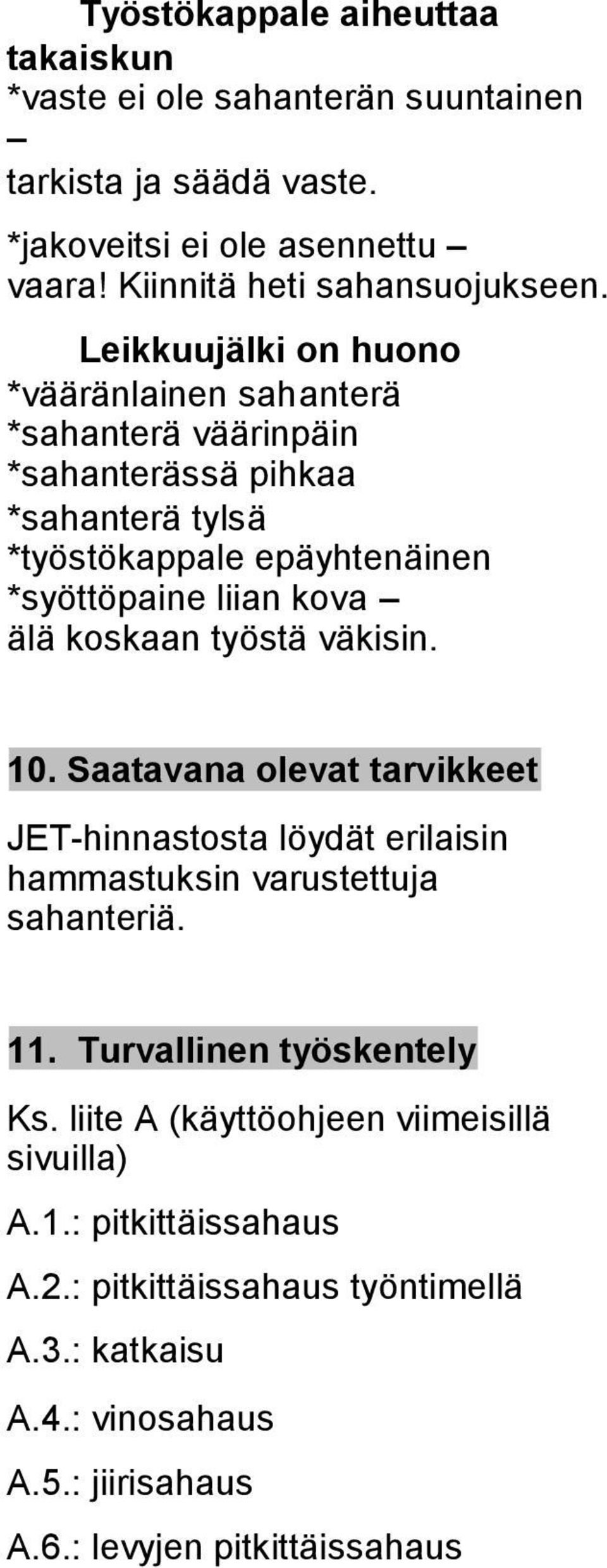 koskaan työstä väkisin. 10. Saatavana olevat tarvikkeet JET-hinnastosta löydät erilaisin hammastuksin varustettuja sahanteriä. 11. Turvallinen työskentely Ks.