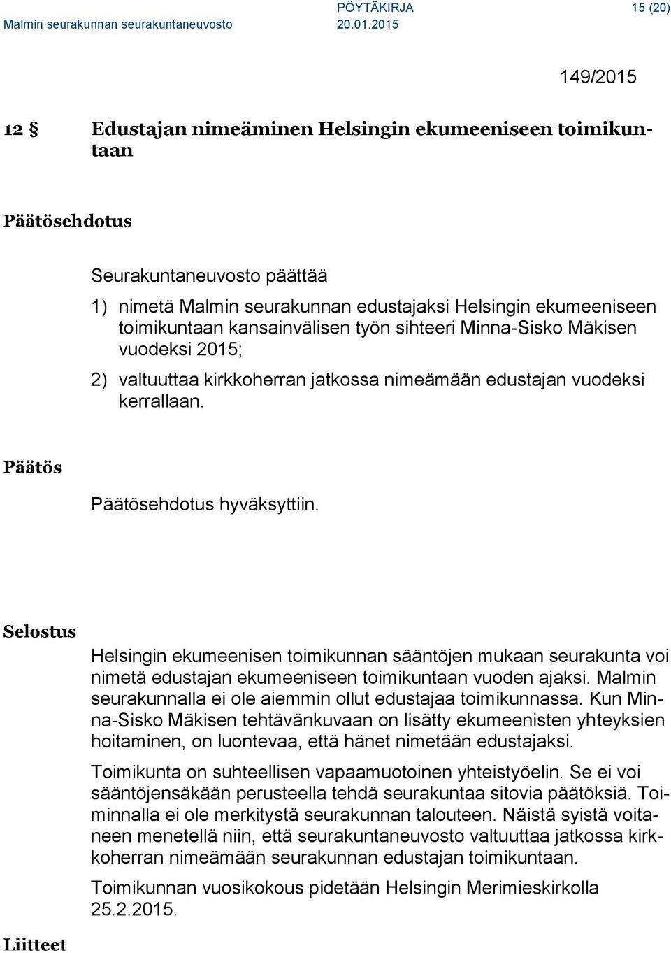 Selostus Helsingin ekumeenisen toimikunnan sääntöjen mukaan seurakunta voi nimetä edustajan ekumeeniseen toimikuntaan vuoden ajaksi. Malmin seurakunnalla ei ole aiemmin ollut edustajaa toimikunnassa.