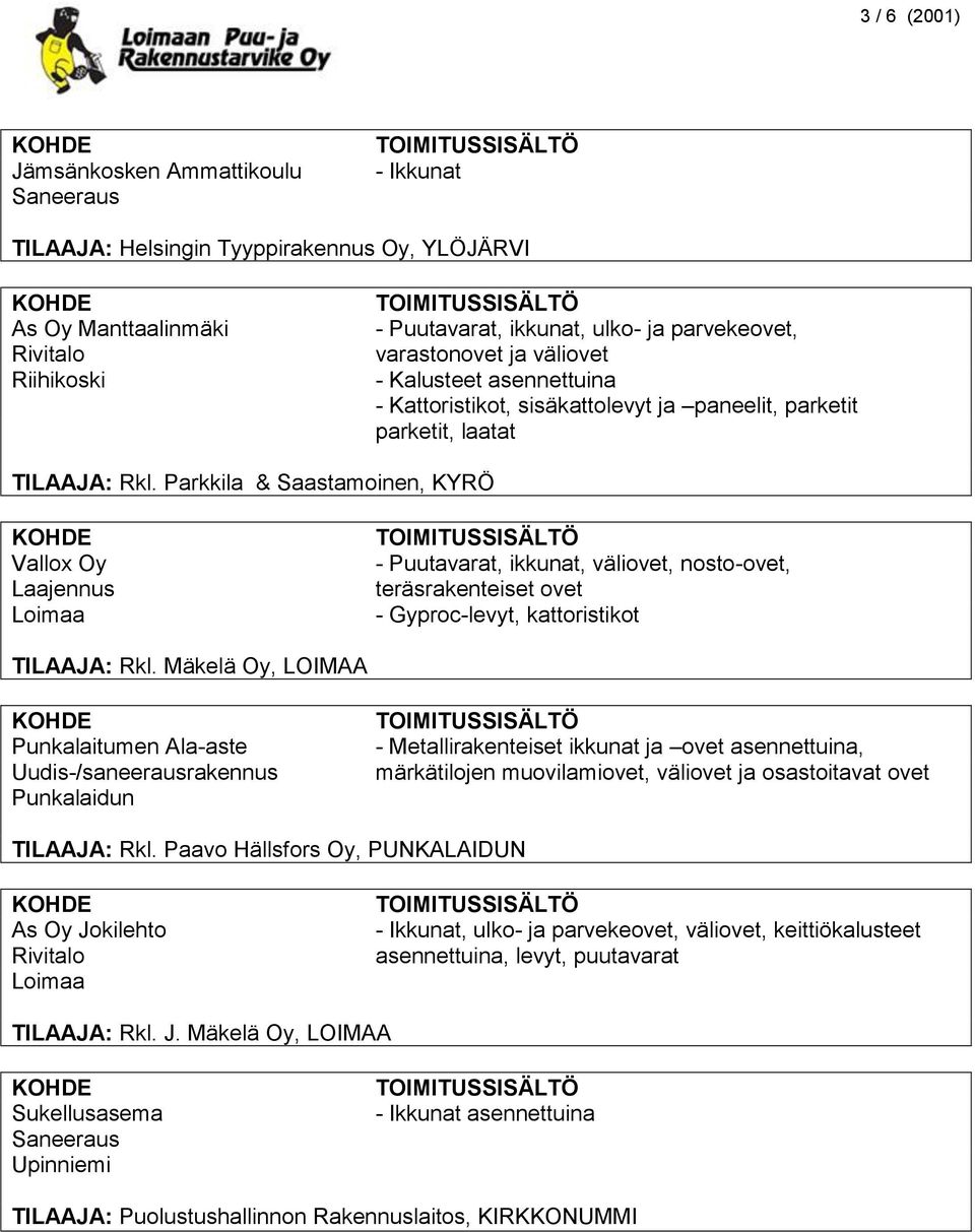 Parkkila & Saastamoinen, KYRÖ Vallox Oy Laajennus - Puutavarat, ikkunat, väliovet, nosto-ovet, teräsrakenteiset ovet - Gyproc-levyt, kattoristikot TILAAJA: Rkl.