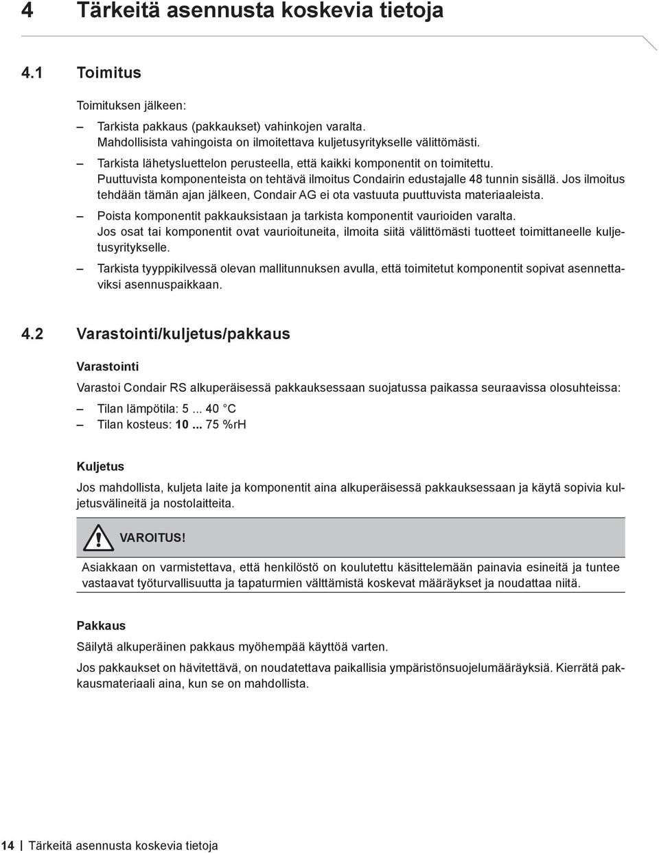 Jos ilmoitus tehdään tämän ajan jälkeen, Condair AG ei ota vastuuta puuttuvista materiaaleista. Poista komponentit pakkauksistaan ja tarkista komponentit vaurioiden varalta.