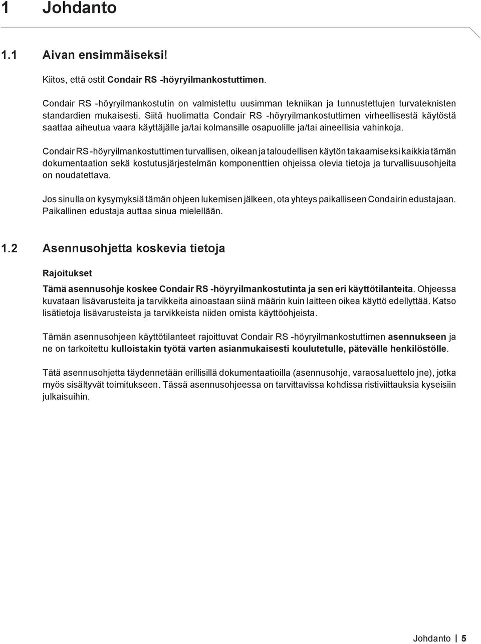 Siitä huolimatta Condair RS -höyryilmankostuttimen virheellisestä käytöstä saattaa aiheutua vaara käyttäjälle ja/tai kolmansille osapuolille ja/tai aineellisia vahinkoja.