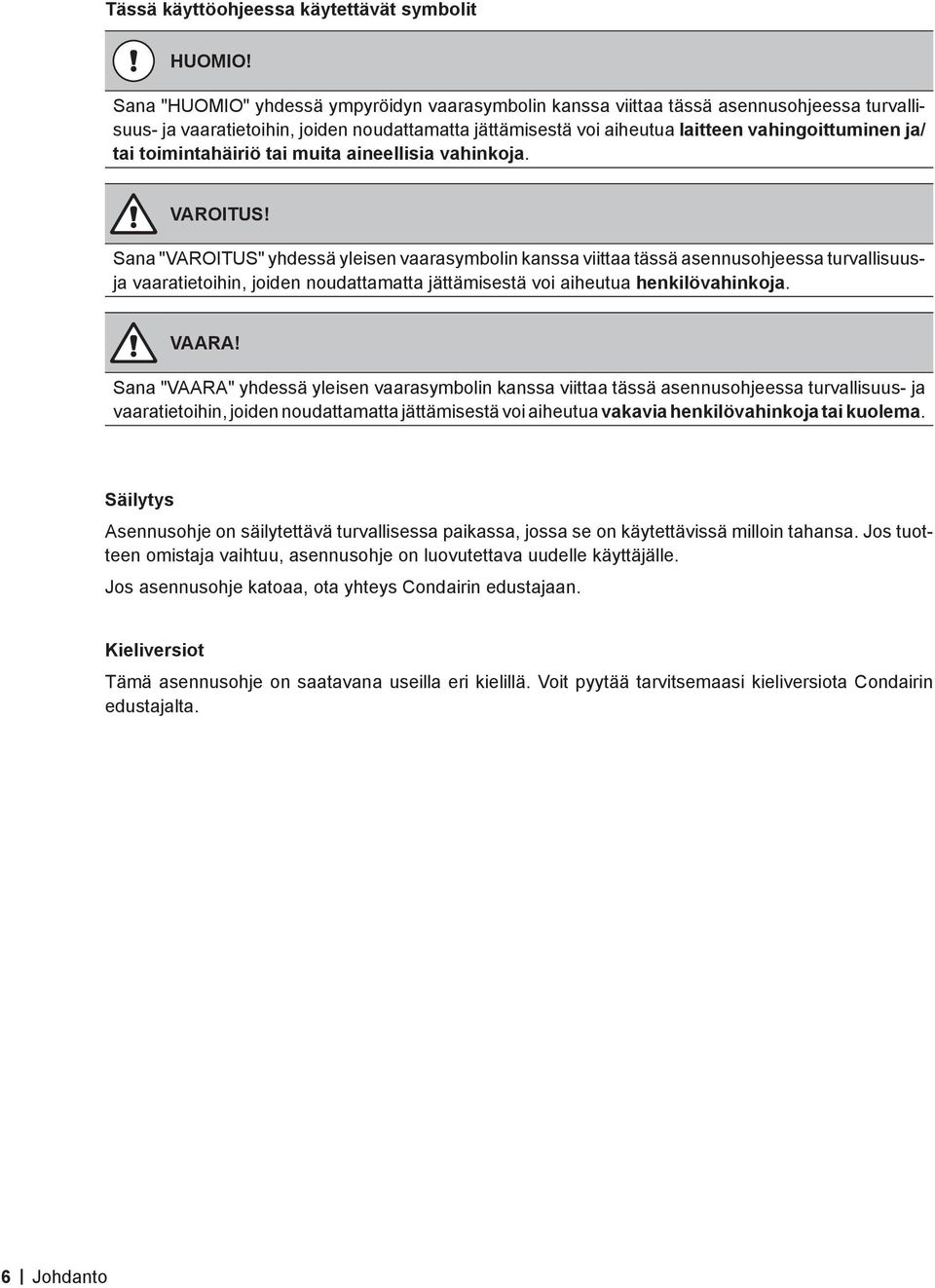 toimintahäiriö tai muita aineellisia vahinkoja. VAROITUS!