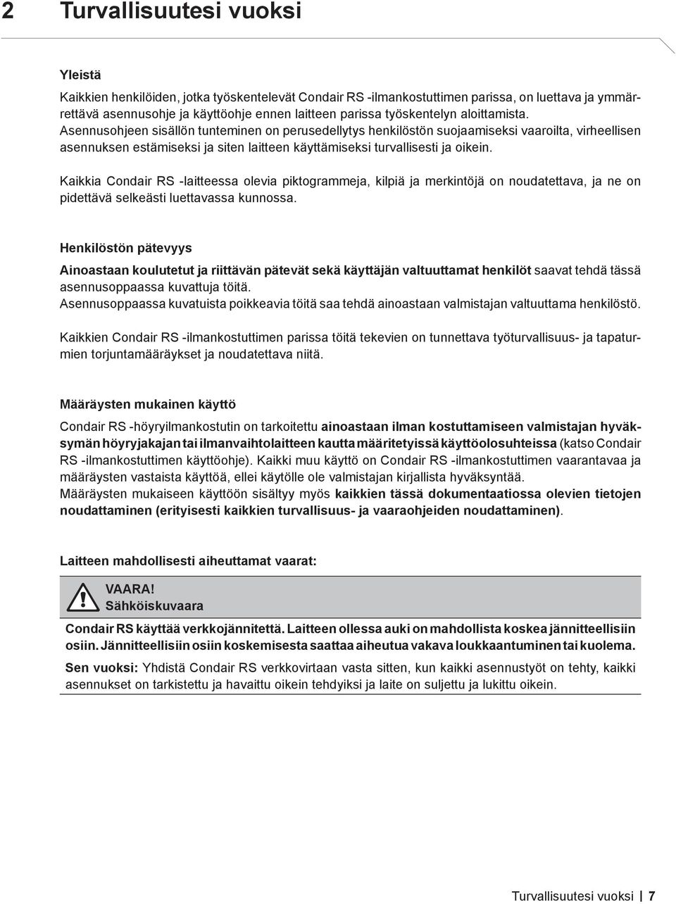 Asennusohjeen sisällön tunteminen on perusedellytys henkilöstön suojaamiseksi vaaroilta, virheellisen asennuksen estämiseksi ja siten laitteen käyttämiseksi turvallisesti ja oikein.