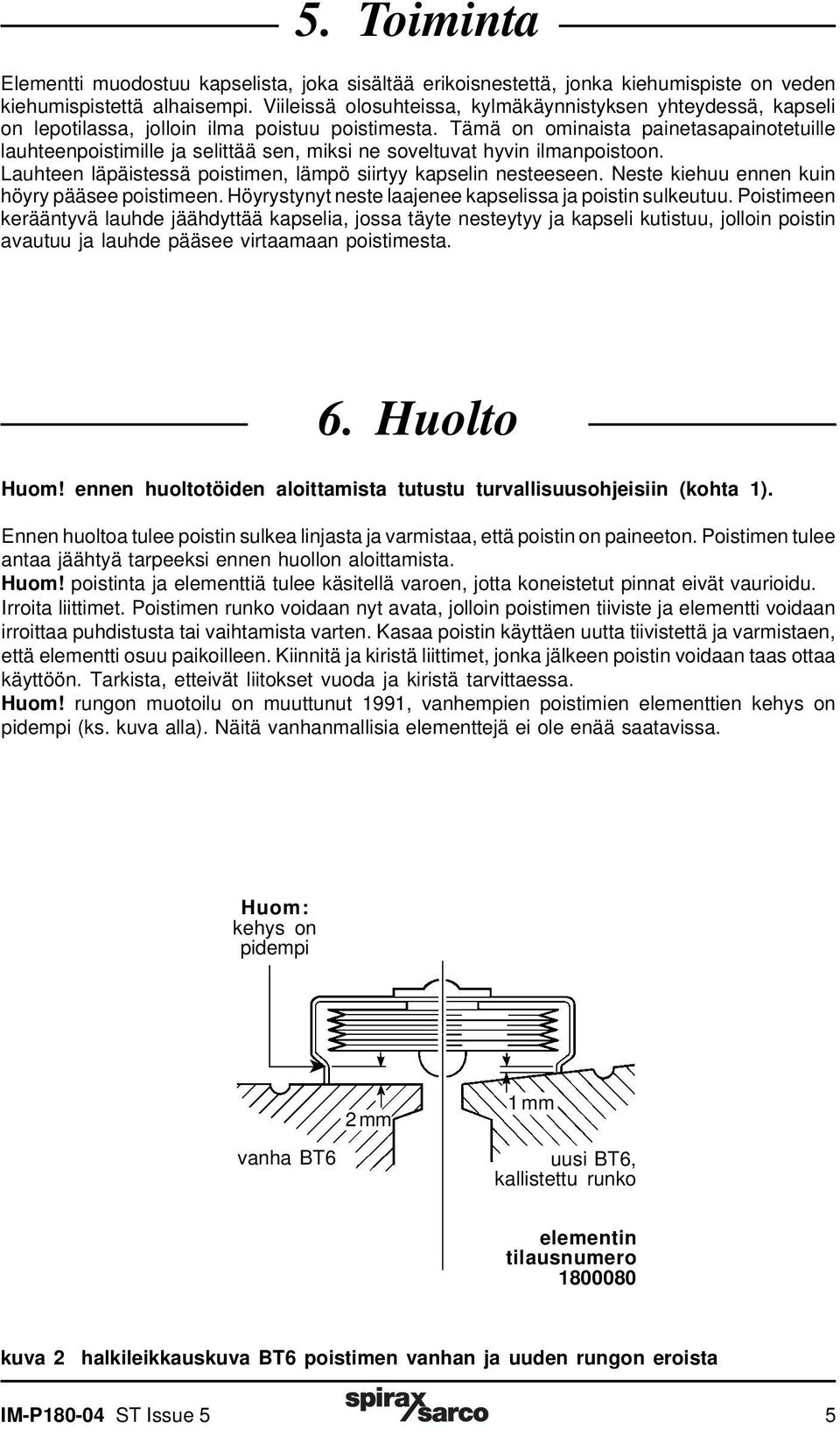 Tämä on ominaista painetasapainotetuille lauhteenpoistimille ja selittää sen, miksi ne soveltuvat hyvin ilmanpoistoon. Lauhteen läpäistessä poistimen, lämpö siirtyy kapselin nesteeseen.