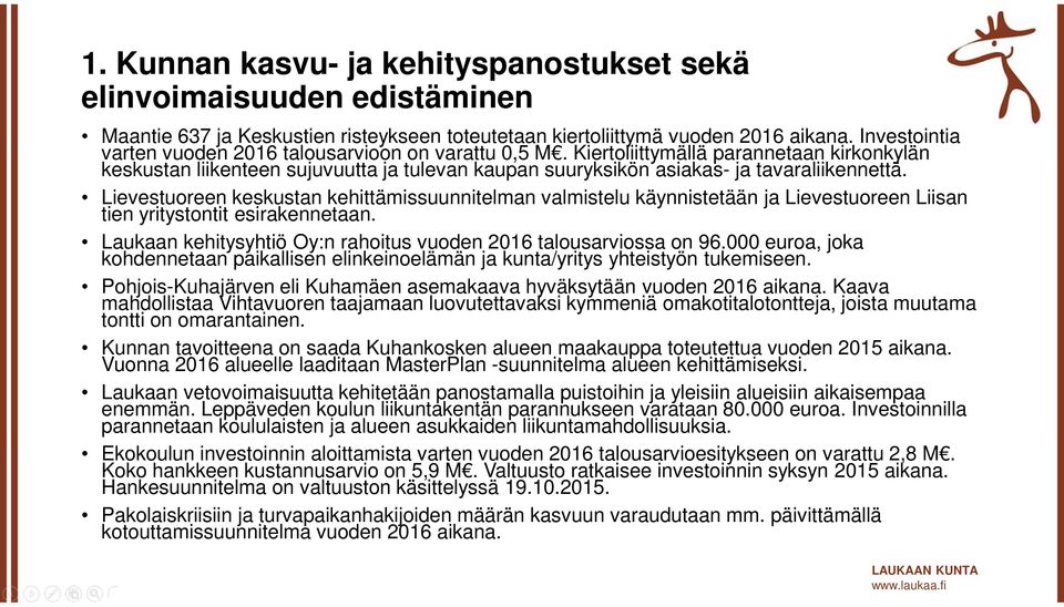 Lievestuoreen keskustan kehittämissuunnitelman valmistelu käynnistetään ja Lievestuoreen Liisan tien yritystontit esirakennetaan. Laukaan kehitysyhtiö Oy:n rahoitus vuoden 2016 talousarviossa on 96.