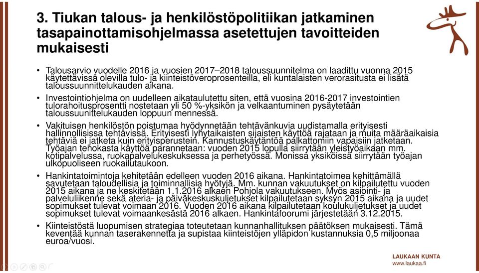 Investointiohjelma on uudelleen aikataulutettu siten, että vuosina 2016-2017 investointien tulorahoitusprosentti nostetaan yli 50 %-yksikön ja velkaantuminen pysäytetään taloussuunittelukauden