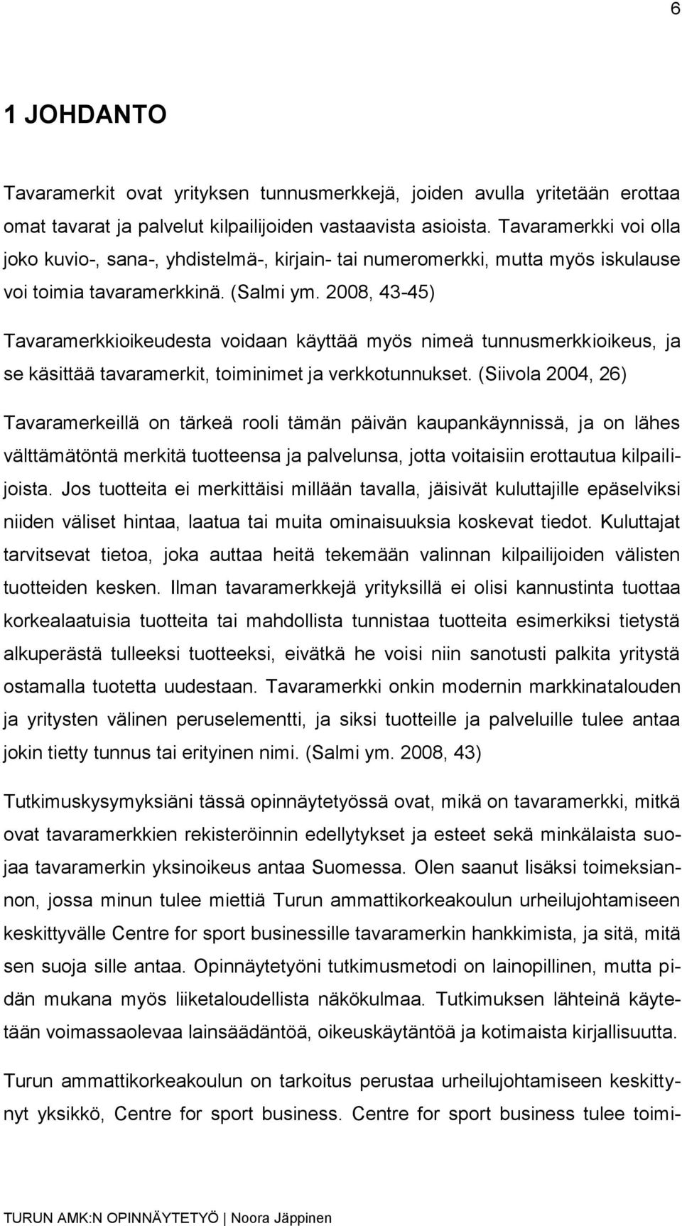 2008, 43-45) Tavaramerkkioikeudesta voidaan käyttää myös nimeä tunnusmerkkioikeus, ja se käsittää tavaramerkit, toiminimet ja verkkotunnukset.