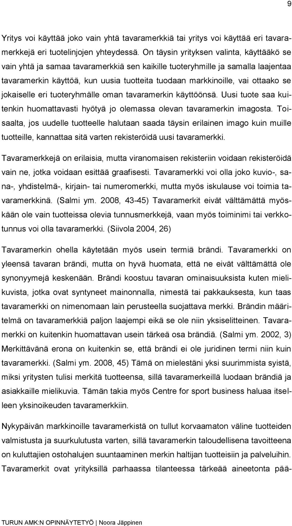 se jokaiselle eri tuoteryhmälle oman tavaramerkin käyttöönsä. Uusi tuote saa kuitenkin huomattavasti hyötyä jo olemassa olevan tavaramerkin imagosta.