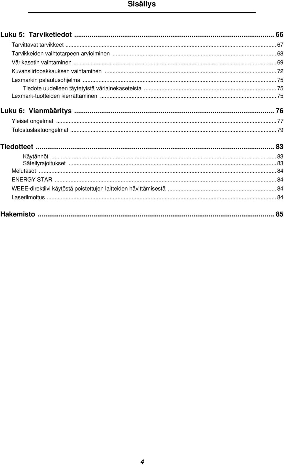 .. 75 Lexmark-tuotteiden kierrättäminen... 75 Luku 6: Vianmääritys... 76 Yleiset ongelmat... 77 Tulostuslaatuongelmat... 79 Tiedotteet.