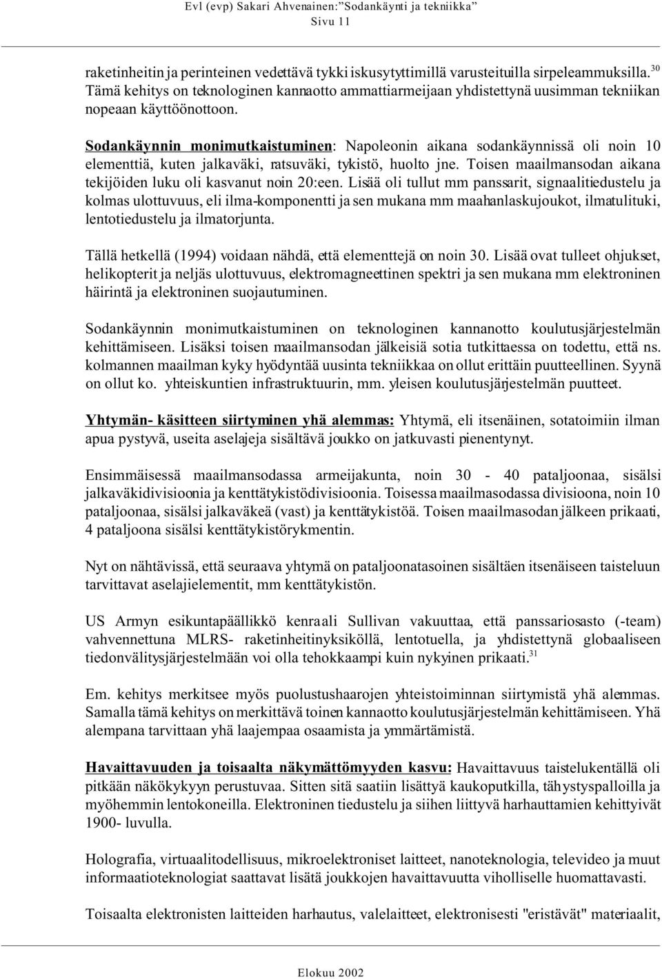 Sodankäynnin monimutkaistuminen: Napoleonin aikana sodankäynnissä oli noin 10 elementtiä, kuten jalkaväki, ratsuväki, tykistö, huolto jne.