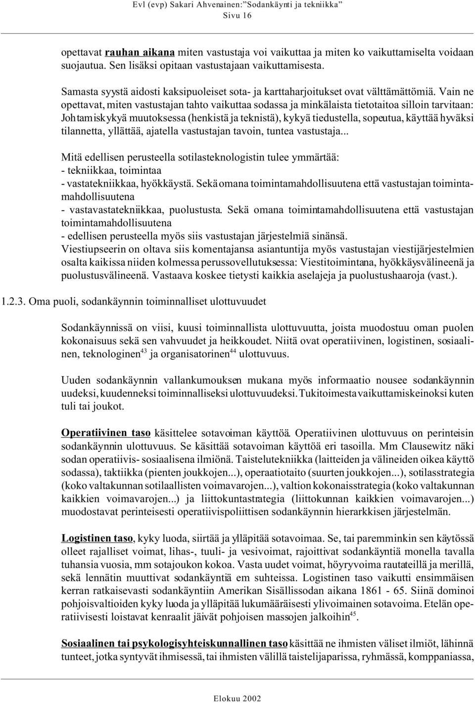 Vain ne opettavat, miten vastustajan tahto vaikuttaa sodassa ja minkälaista tietotaitoa silloin tarvitaan: Johtamiskykyä muutoksessa (henkistä ja teknistä), kykyä tiedustella, sopeutua, käyttää