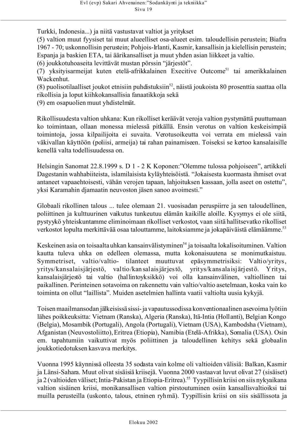 liikkeet ja valtio. (6) joukkotuhoaseita levittävät mustan pörssin järjestöt. (7) yksityisarmeijat kuten etelä-afrikkalainen Execitive Outcome 51 tai amerikkalainen Wackenhut.