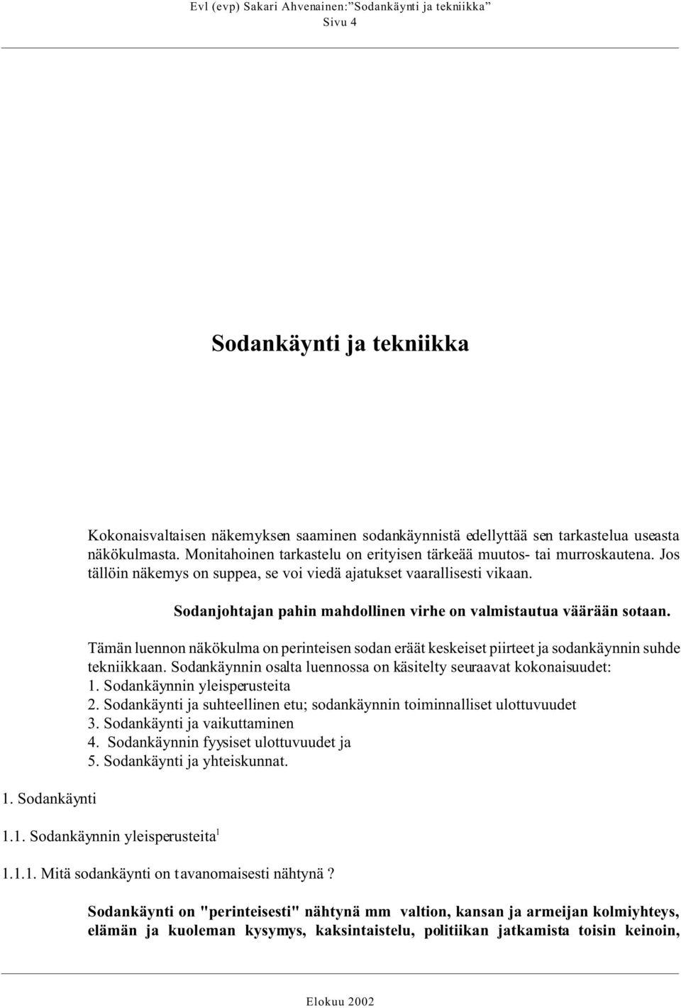 Sodanjohtajan pahin mahdollinen virhe on valmistautua väärään sotaan. Tämän luennon näkökulma on perinteisen sodan eräät keskeiset piirteet ja sodankäynnin suhde tekniikkaan.