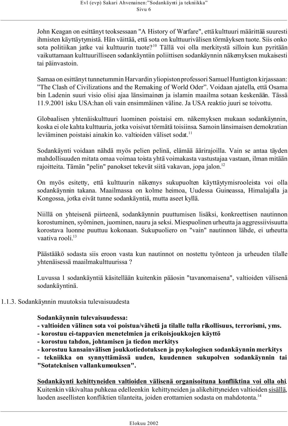 10 Tällä voi olla merkitystä silloin kun pyritään vaikuttamaan kulttuurilliseen sodankäyntiin poliittisen sodankäynnin näkemyksen mukaisesti tai päinvastoin.