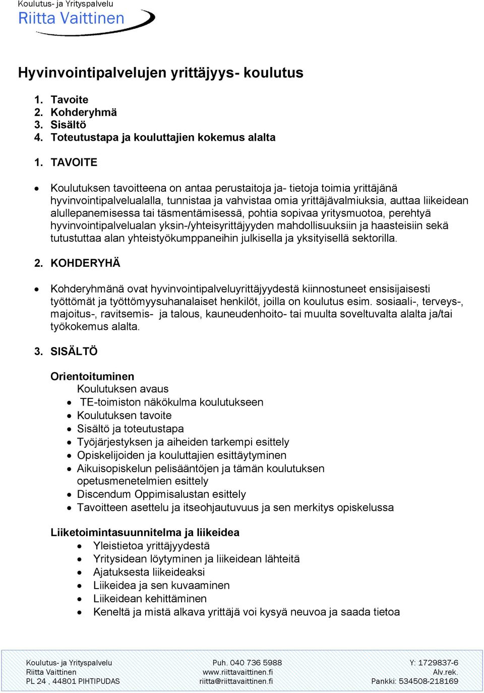 täsmentämisessä, pohtia sopivaa yritysmuotoa, perehtyä hyvinvointipalvelualan yksin-/yhteisyrittäjyyden mahdollisuuksiin ja haasteisiin sekä tutustuttaa alan yhteistyökumppaneihin julkisella ja