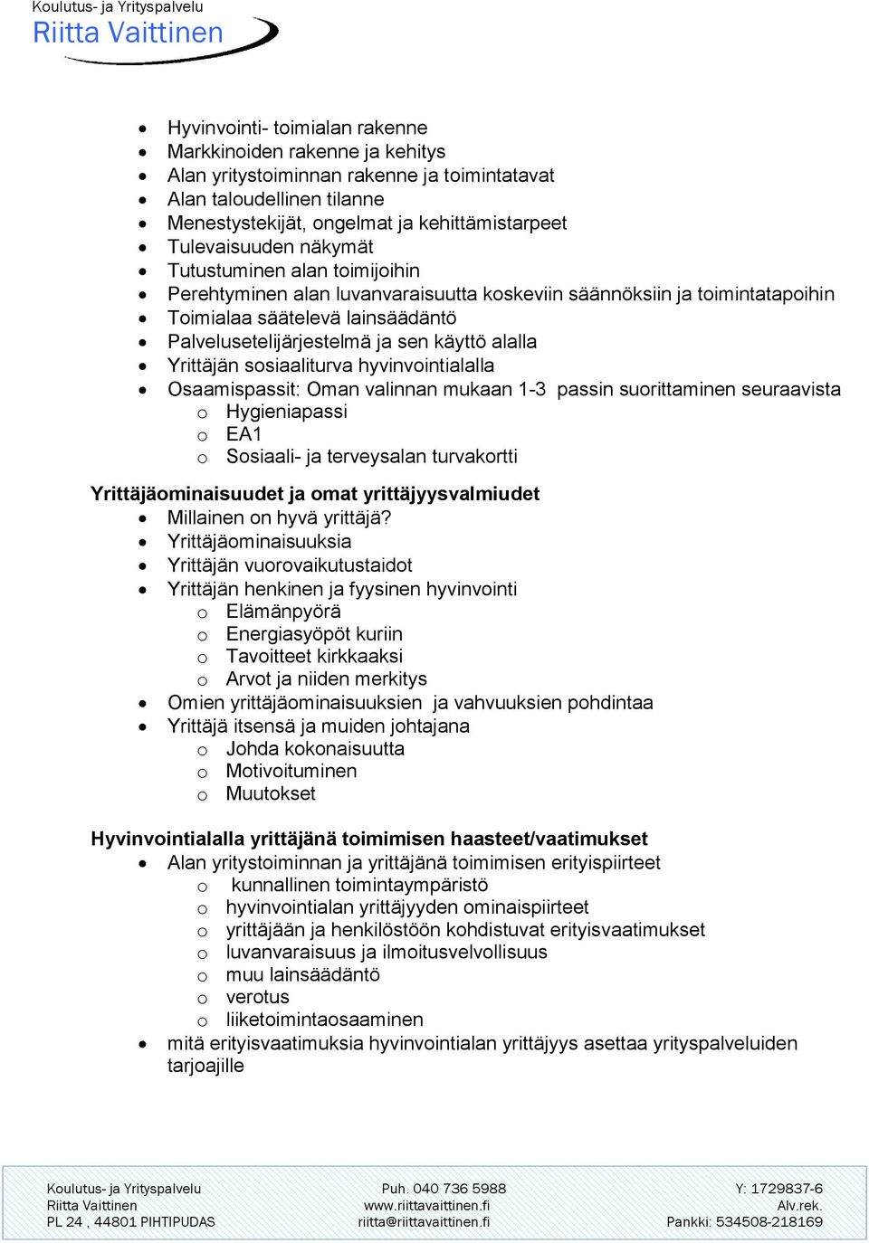 Yrittäjän sosiaaliturva hyvinvointialalla Osaamispassit: Oman valinnan mukaan 1-3 passin suorittaminen seuraavista o Hygieniapassi o EA1 o Sosiaali- ja terveysalan turvakortti Yrittäjäominaisuudet ja