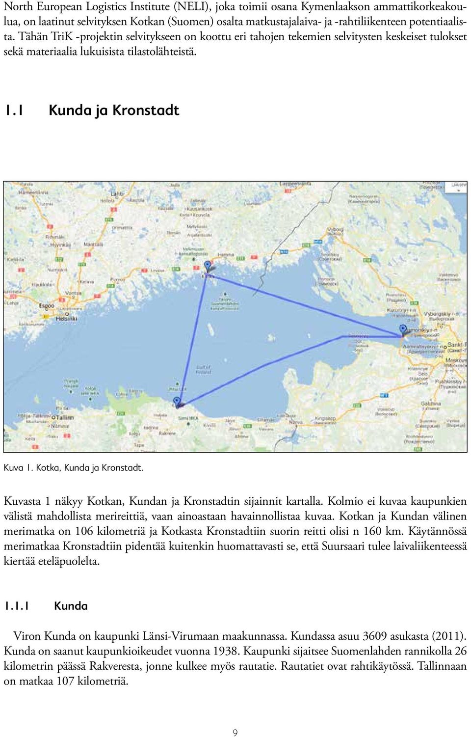 Kuvasta 1 näkyy Kotkan, Kundan ja Kronstadtin sijainnit kartalla. Kolmio ei kuvaa kaupunkien välistä mahdollista merireittiä, vaan ainoastaan havainnollistaa kuvaa.