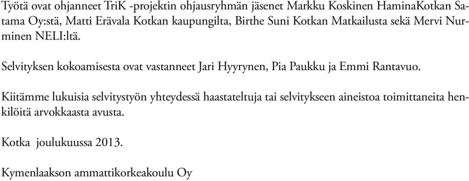 Selvityksen kokoamisesta ovat vastanneet Jari Hyyrynen, Pia Paukku ja Emmi Rantavuo.