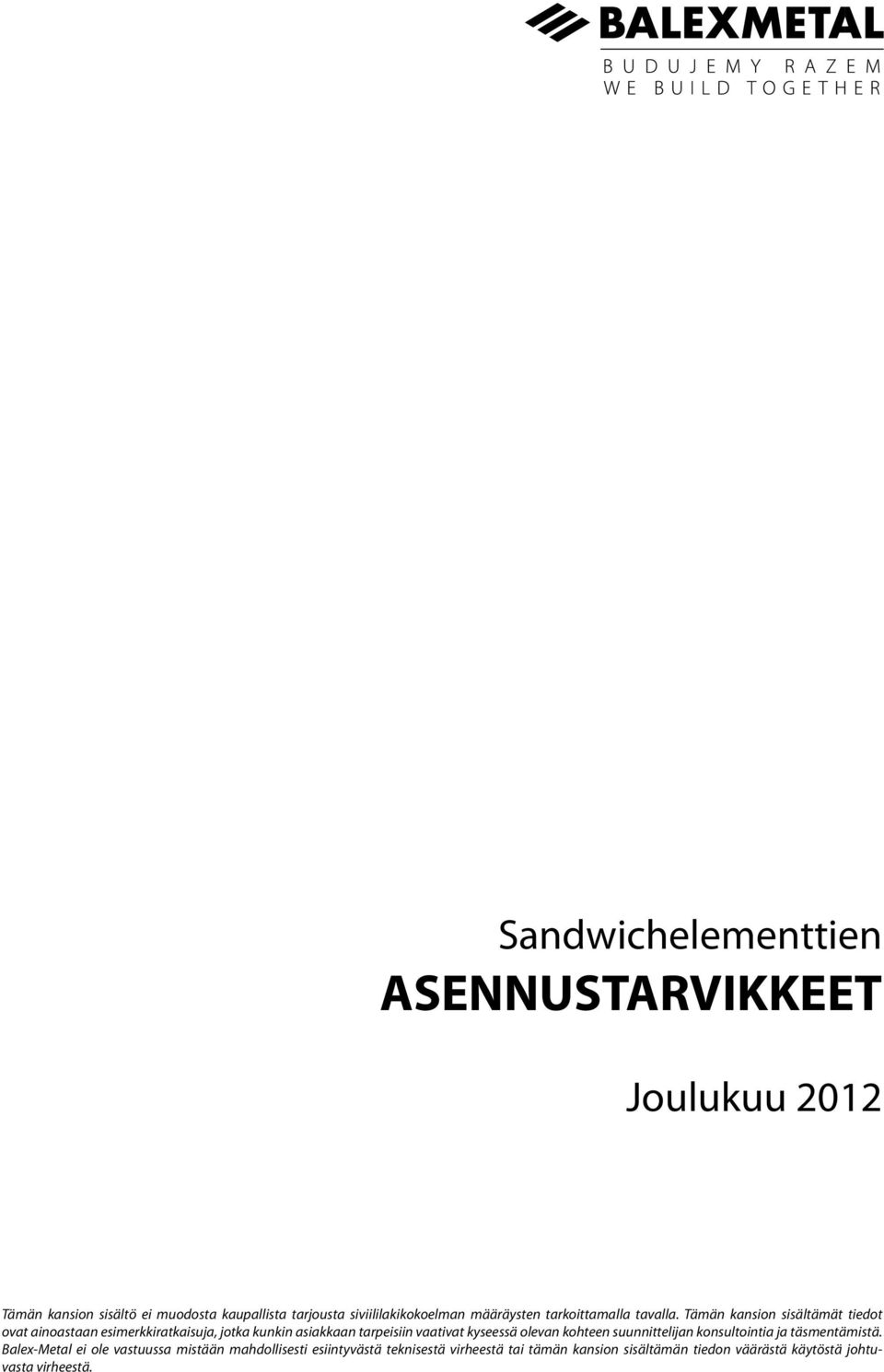 Tämän kansion sisältämät tiedot ovat ainoastaan esimerkkiratkaisuja, jotka kunkin asiakkaan tarpeisiin vaativat kyseessä