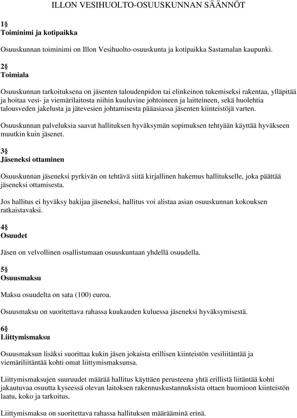 huolehtia talousveden jakelusta ja jätevesien johtamisesta pääasiassa jäsenten kiinteistöjä varten.