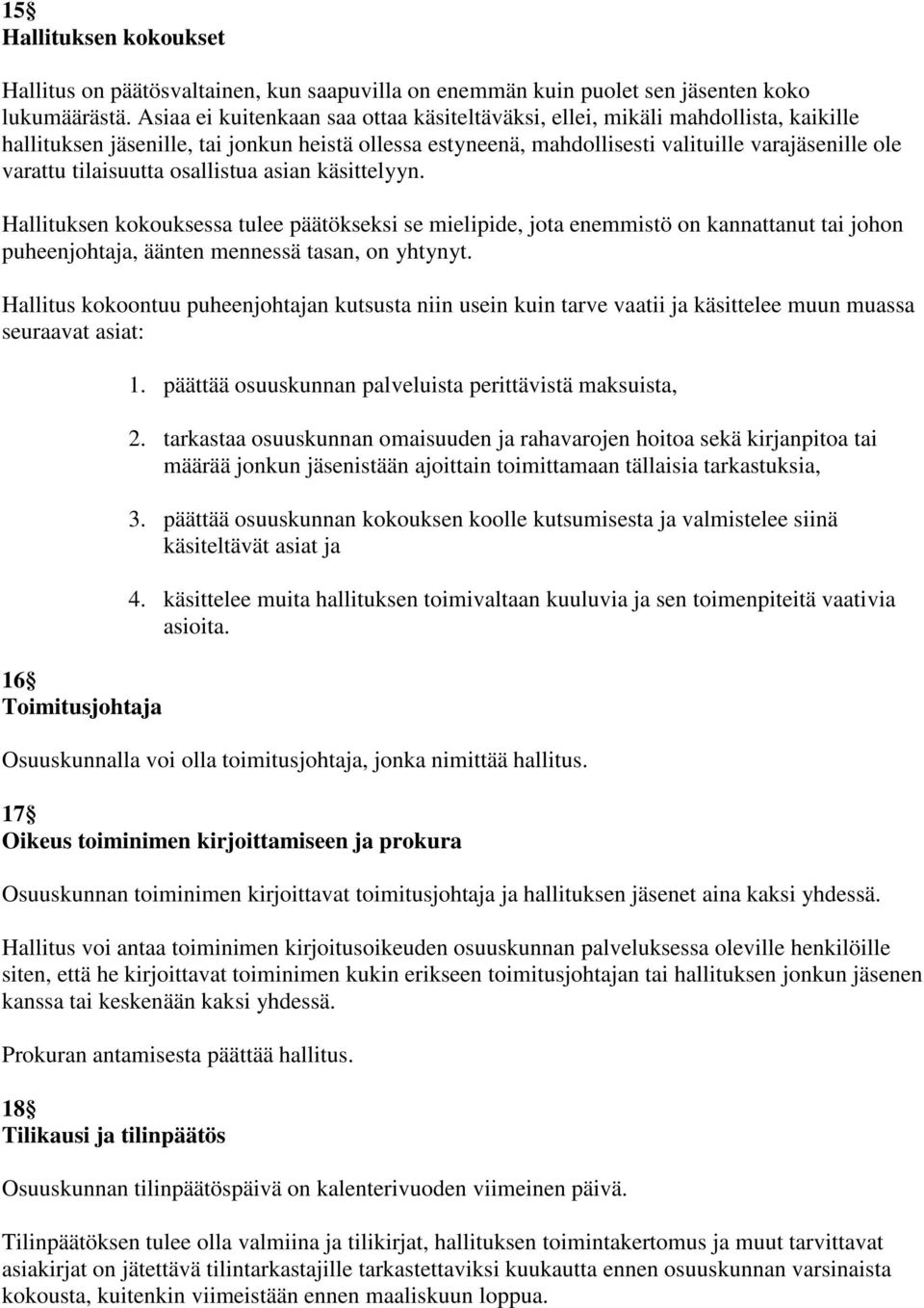 tilaisuutta osallistua asian käsittelyyn. Hallituksen kokouksessa tulee päätökseksi se mielipide, jota enemmistö on kannattanut tai johon puheenjohtaja, äänten mennessä tasan, on yhtynyt.