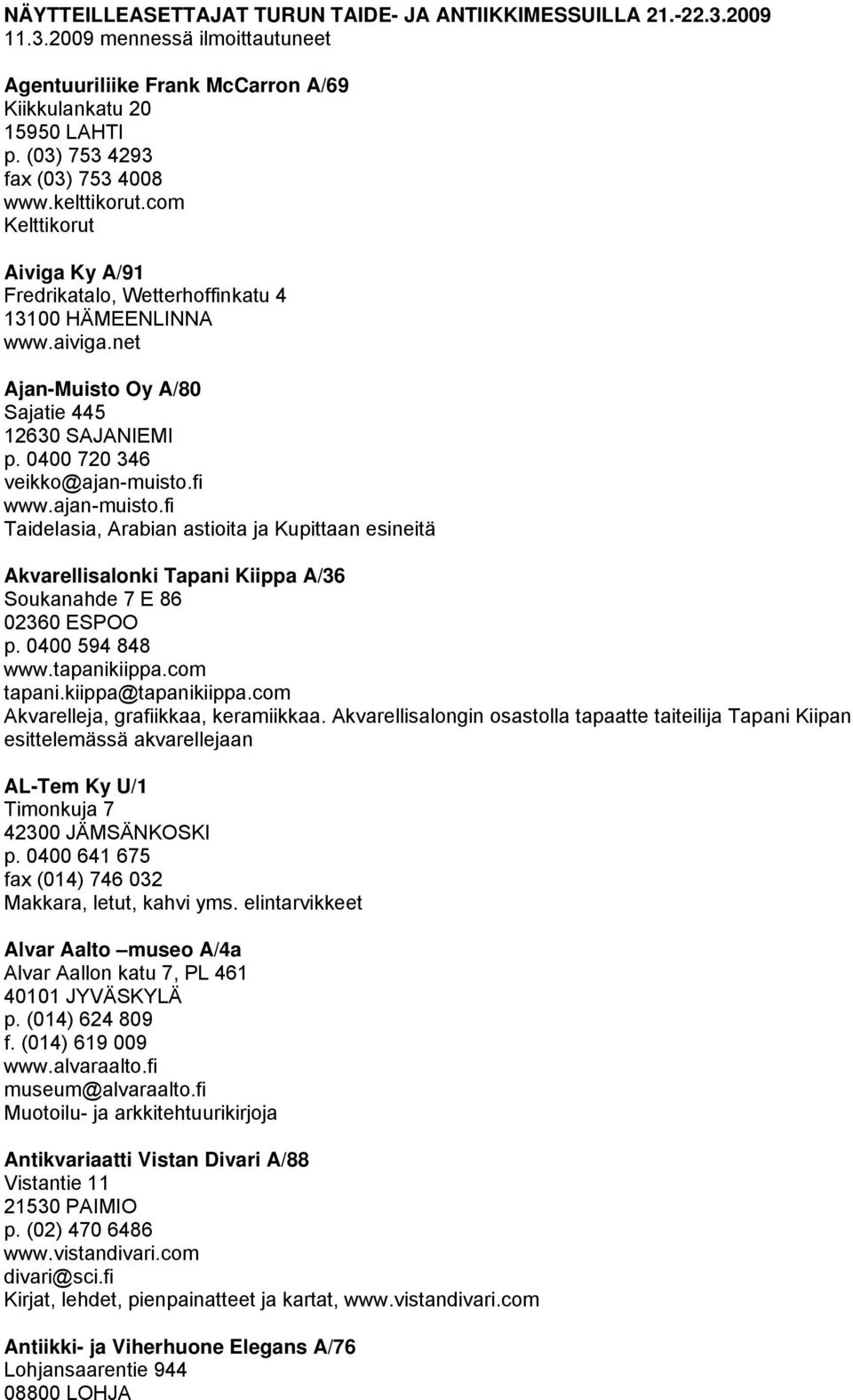 0400 720 346 veikko@ajan-muisto.fi www.ajan-muisto.fi Taidelasia, Arabian astioita ja Kupittaan esineitä Akvarellisalonki Tapani Kiippa A/36 Soukanahde 7 E 86 02360 ESPOO p. 0400 594 848 www.