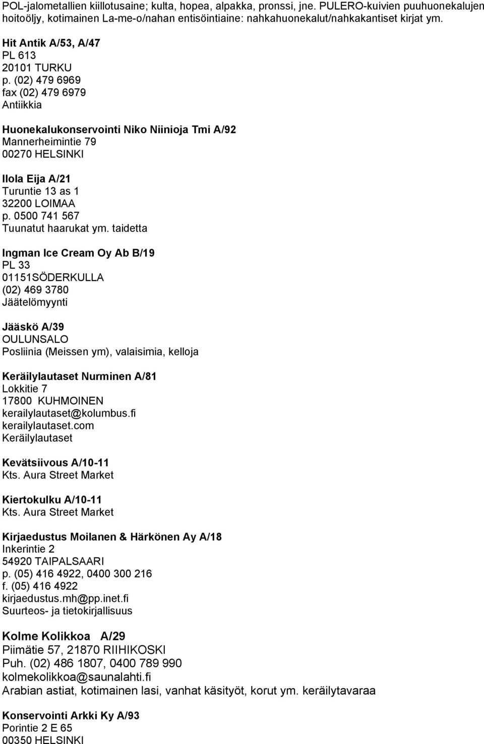 (02) 479 6969 fax (02) 479 6979 Huonekalukonservointi Niko Niinioja Tmi A/92 Mannerheimintie 79 00270 HELSINKI Ilola Eija A/21 Turuntie 13 as 1 32200 LOIMAA p. 0500 741 567 Tuunatut haarukat ym.