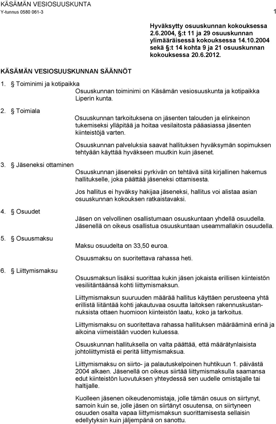 3. Jäseneksi ottaminen Osuuskunnan palveluksia saavat hallituksen hyväksymän sopimuksen tehtyään käyttää hyväkseen muutkin kuin jäsenet.