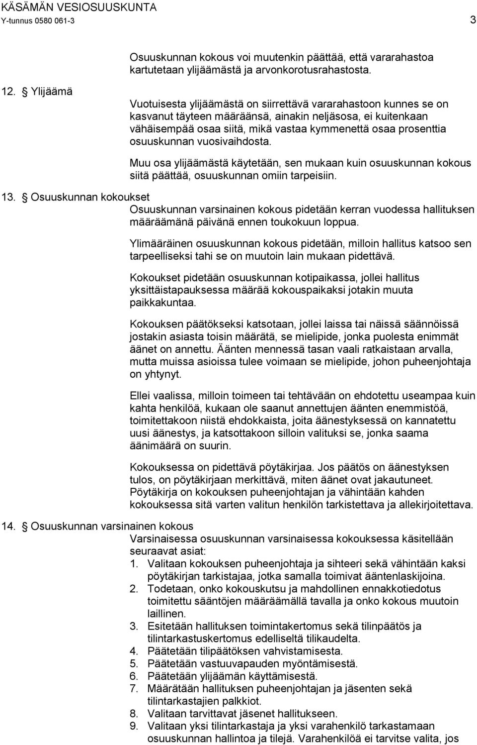 osuuskunnan vuosivaihdosta. Muu osa ylijäämästä käytetään, sen mukaan kuin osuuskunnan kokous siitä päättää, osuuskunnan omiin tarpeisiin. 13.