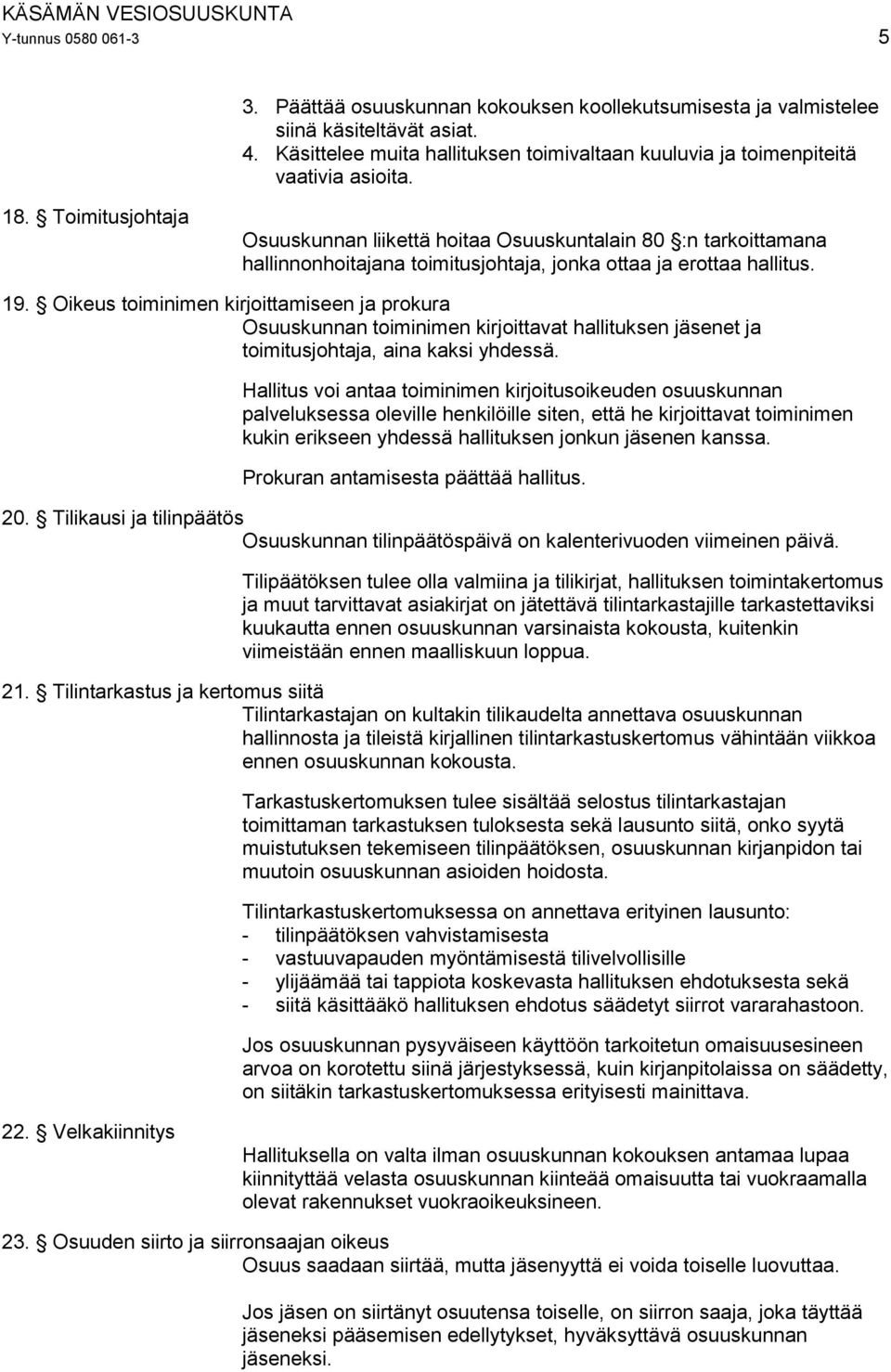 Toimitusjohtaja Osuuskunnan liikettä hoitaa Osuuskuntalain 80 :n tarkoittamana hallinnonhoitajana toimitusjohtaja, jonka ottaa ja erottaa hallitus. 19.