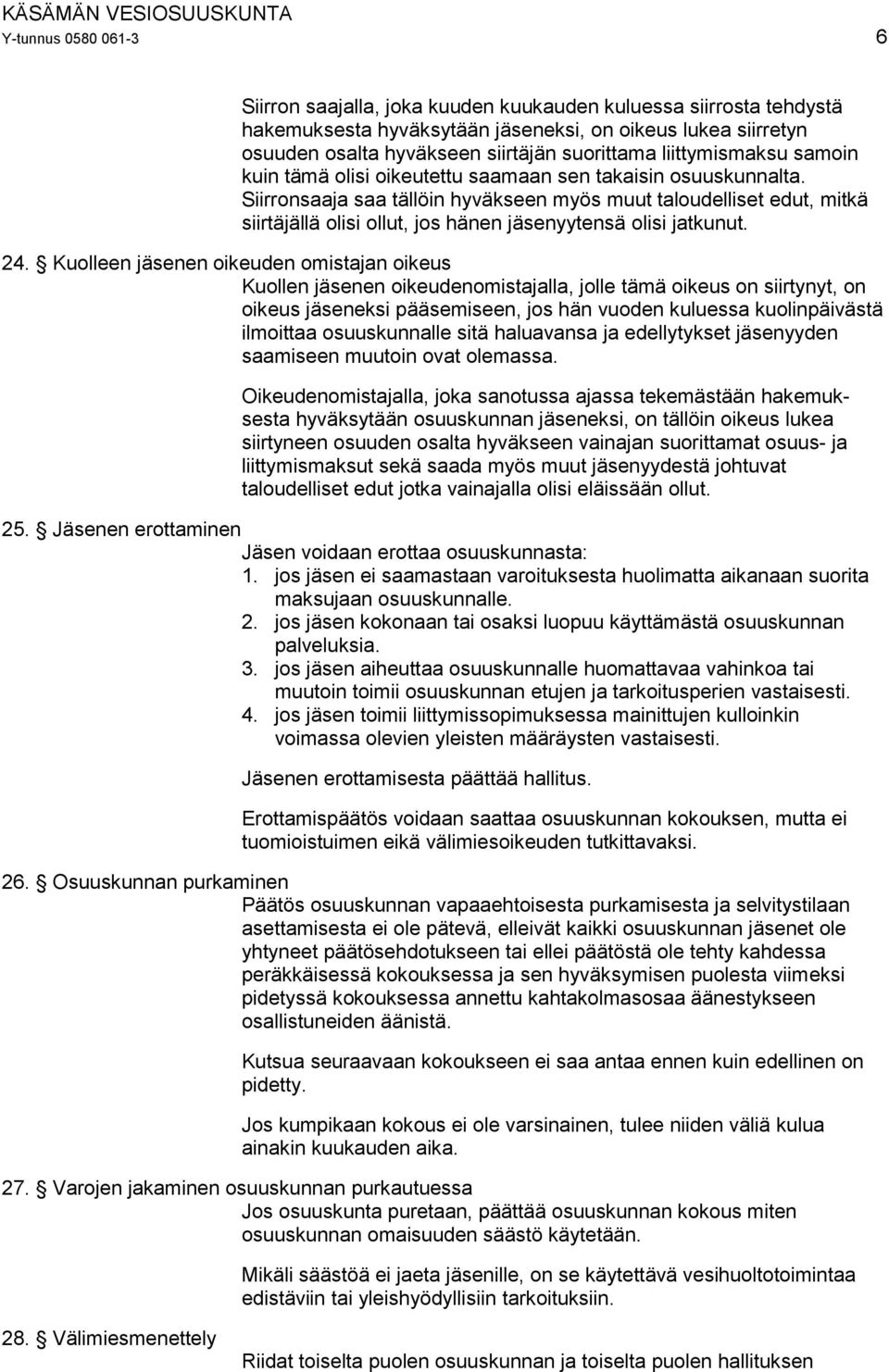 Siirronsaaja saa tällöin hyväkseen myös muut taloudelliset edut, mitkä siirtäjällä olisi ollut, jos hänen jäsenyytensä olisi jatkunut. 24.